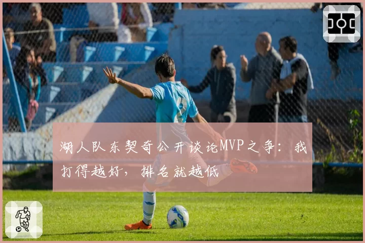 湖人队东契奇公开谈论MVP之争:我打得越好,排名就越低