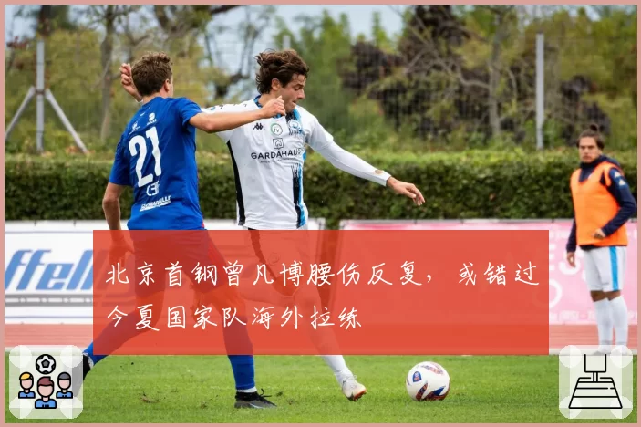 北京首钢曾凡博腰伤反复，或错过今夏国家队海外拉练