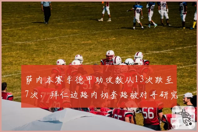 萨内本赛季德甲助攻数从13次跌至7次，拜仁边路内切套路被对手研究透彻