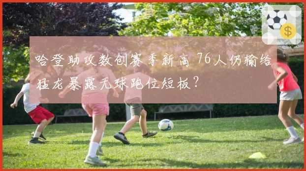 哈登助攻数创赛季新高 76人仍输给猛龙暴露无球跑位短板？